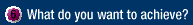 [What do you want to achieve?]